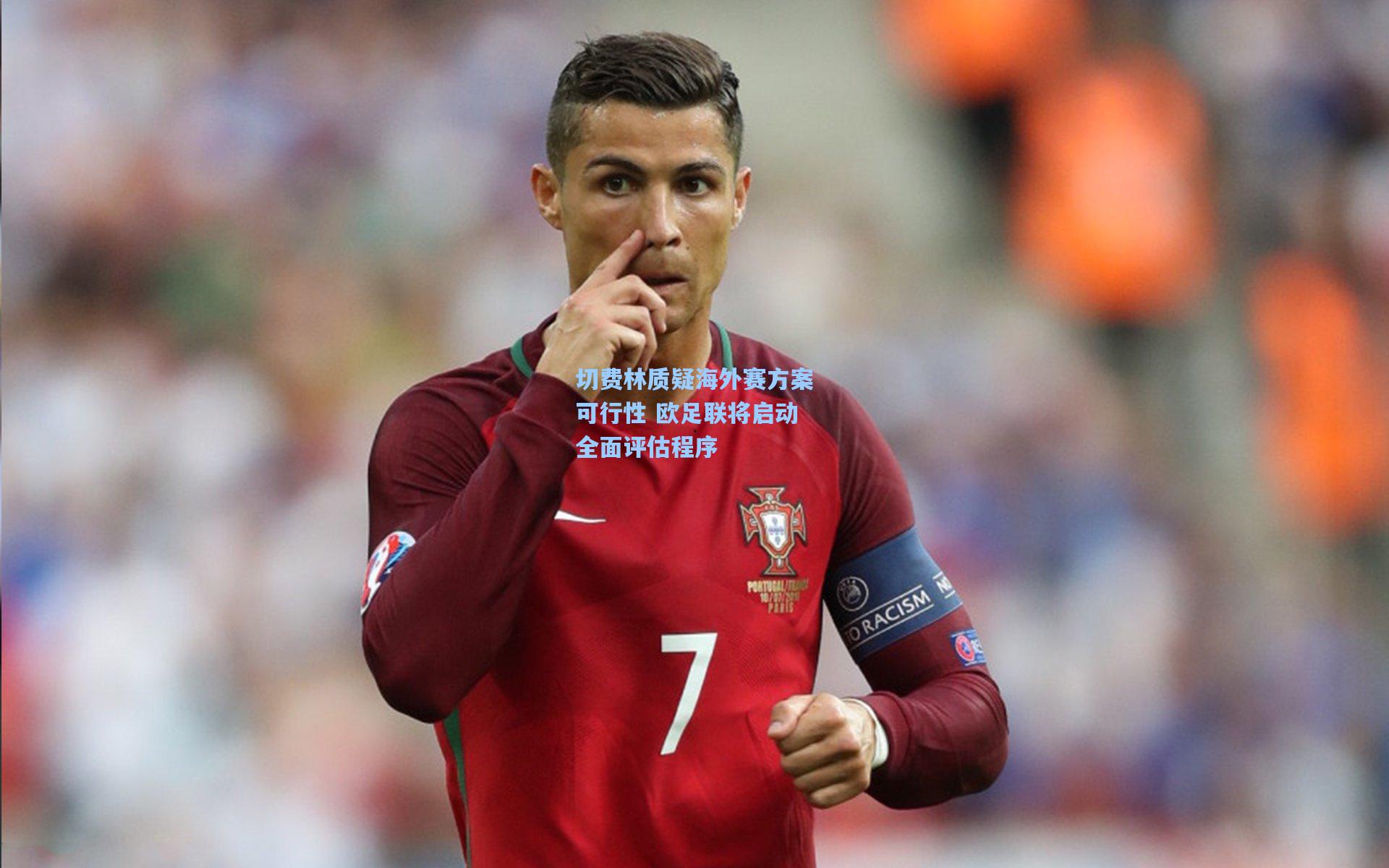 切费林质疑海外赛方案可行性 欧足联将启动全面评估程序
